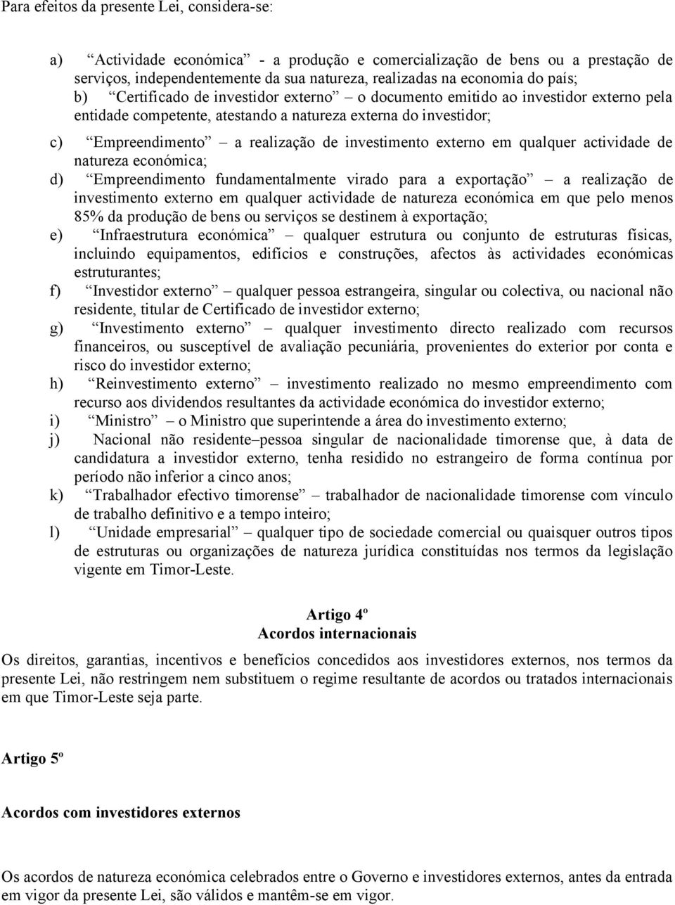 investimento externo em qualquer actividade de natureza económica; d) Empreendimento fundamentalmente virado para a exportação a realização de investimento externo em qualquer actividade de natureza