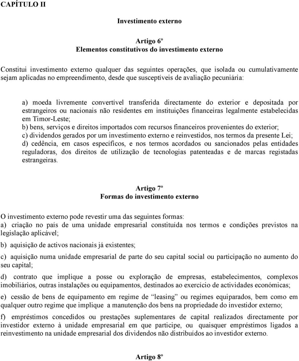 residentes em instituições financeiras legalmente estabelecidas em Timor-Leste; b) bens, serviços e direitos importados com recursos financeiros provenientes do exterior; c) dividendos gerados por um