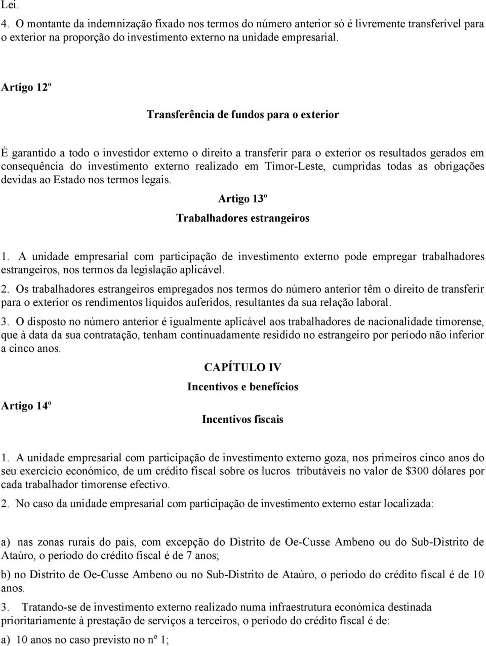 realizado em Timor-Leste, cumpridas todas as obrigações devidas ao Estado nos termos legais. Artigo 13º Trabalhadores estrangeiros 1.