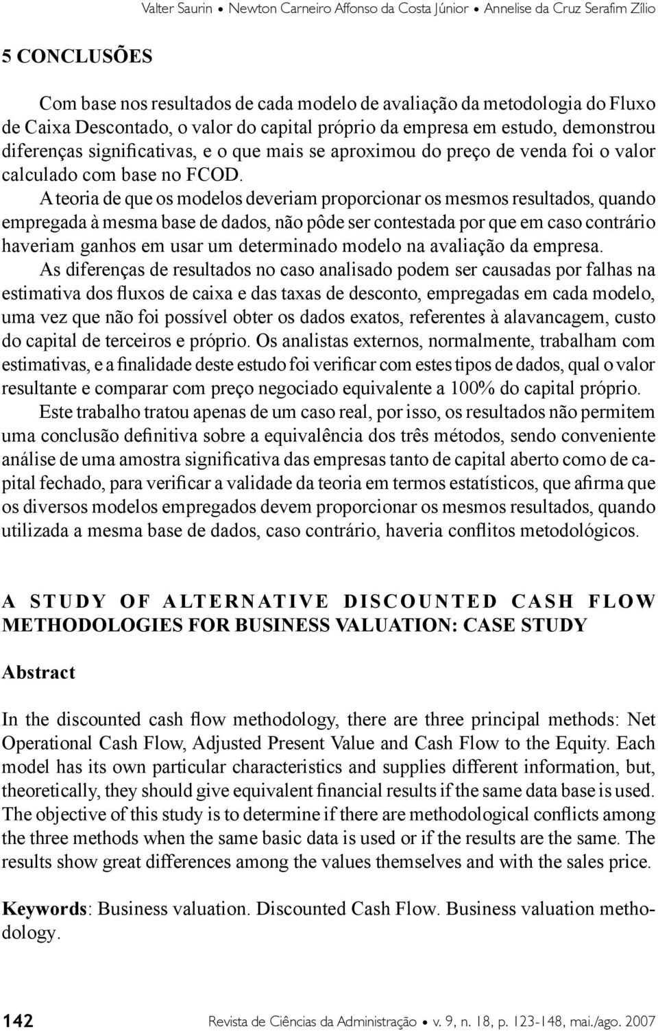 A teoria de que os modelos deveriam proporcionar os mesmos resultados, quando empregada à mesma base de dados, não pôde ser contestada por que em caso contrário haveriam ganhos em usar um determinado