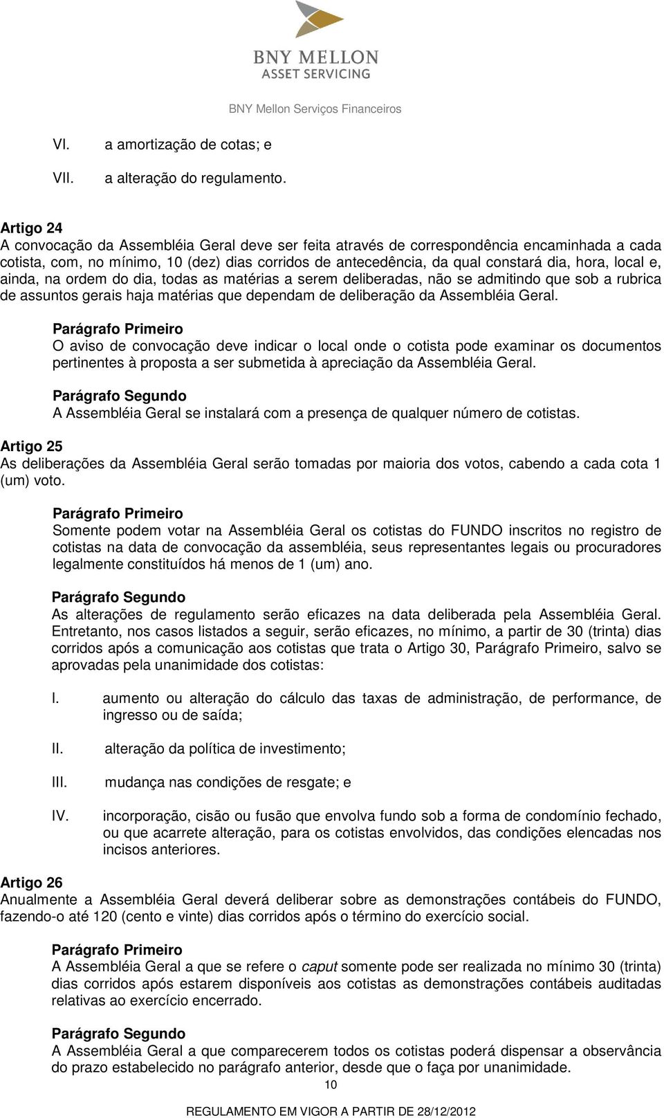 local e, ainda, na ordem do dia, todas as matérias a serem deliberadas, não se admitindo que sob a rubrica de assuntos gerais haja matérias que dependam de deliberação da Assembléia Geral.