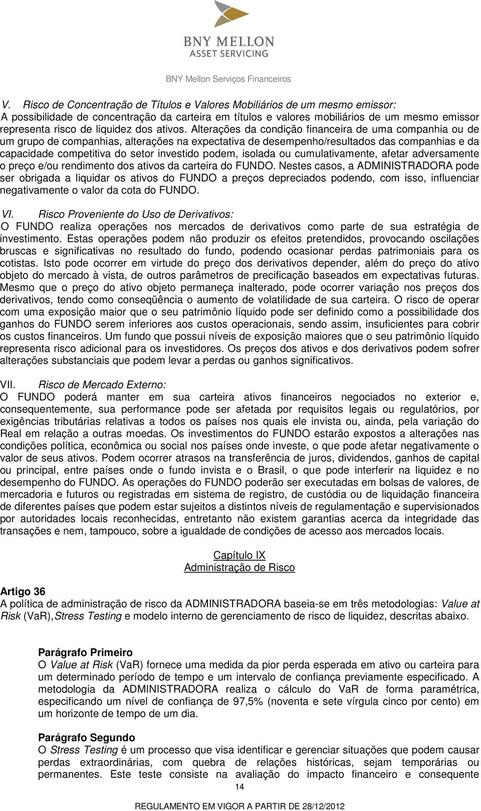 Alterações da condição financeira de uma companhia ou de um grupo de companhias, alterações na expectativa de desempenho/resultados das companhias e da capacidade competitiva do setor investido