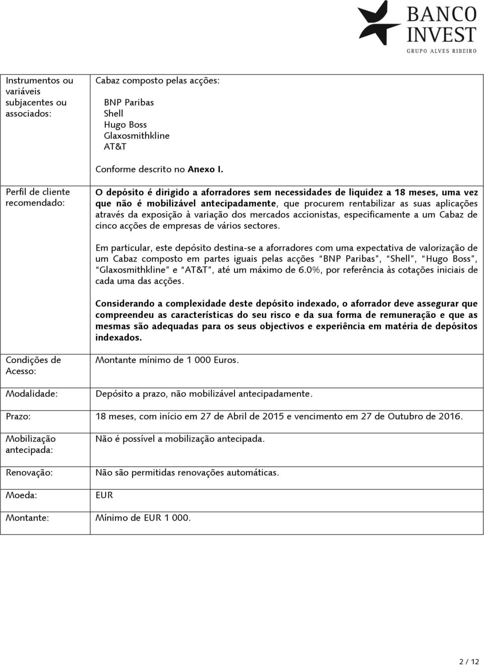 através da exposição à variação dos mercados accionistas, especificamente a um Cabaz de cinco acções de empresas de vários sectores.