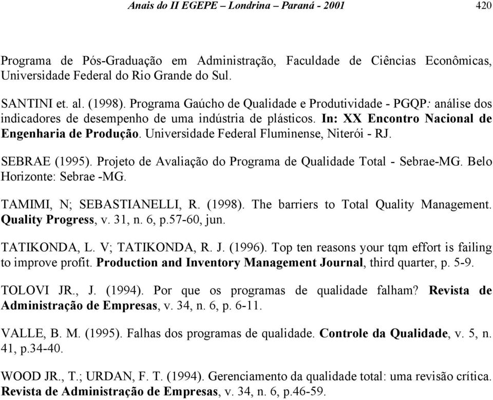 Universidade Federal Fluminense, Niterói - RJ. SEBRAE (1995). Projeto de Avaliação do Programa de Qualidade Total - Sebrae-MG. Belo Horizonte: Sebrae -MG. TAMIMI, N; SEBASTIANELLI, R. (1998).