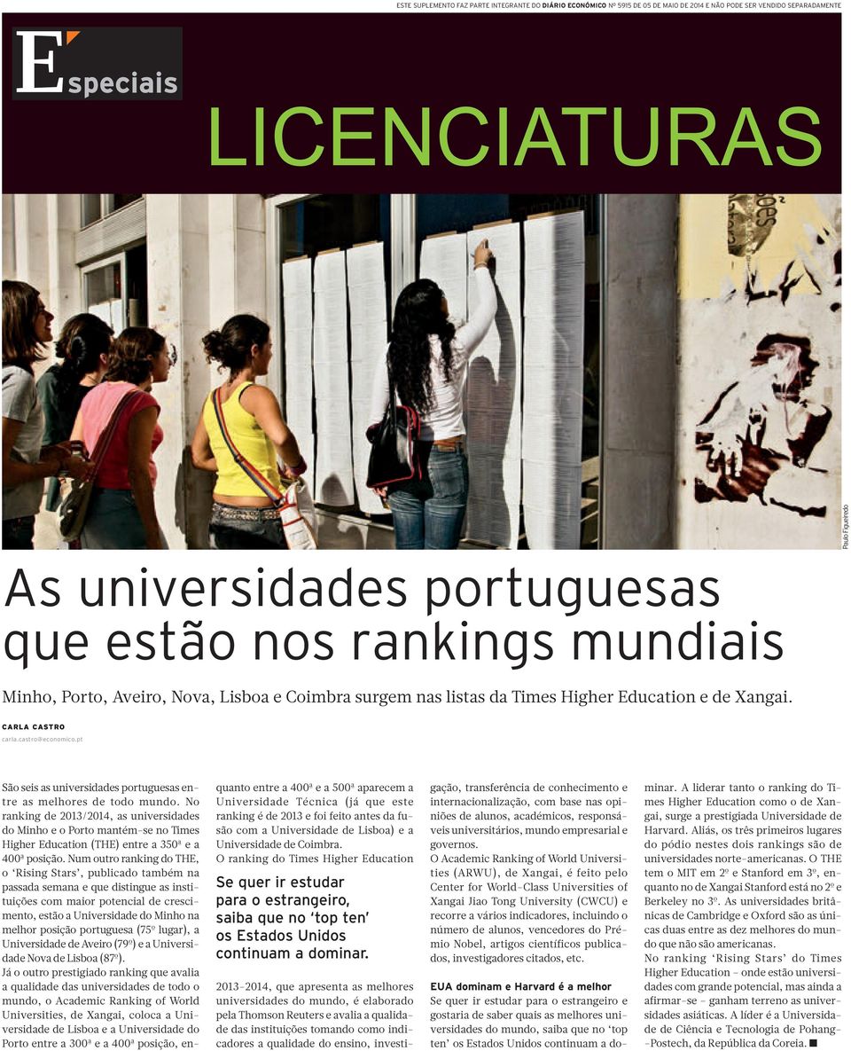 pt São seis as universidades portuguesas entre as melhores de todo mundo. No ranking de 2013/2014, as universidades dominhoeoportomantém-senotimes Higher Education (THE) entre a 350ª e a 400ª posição.