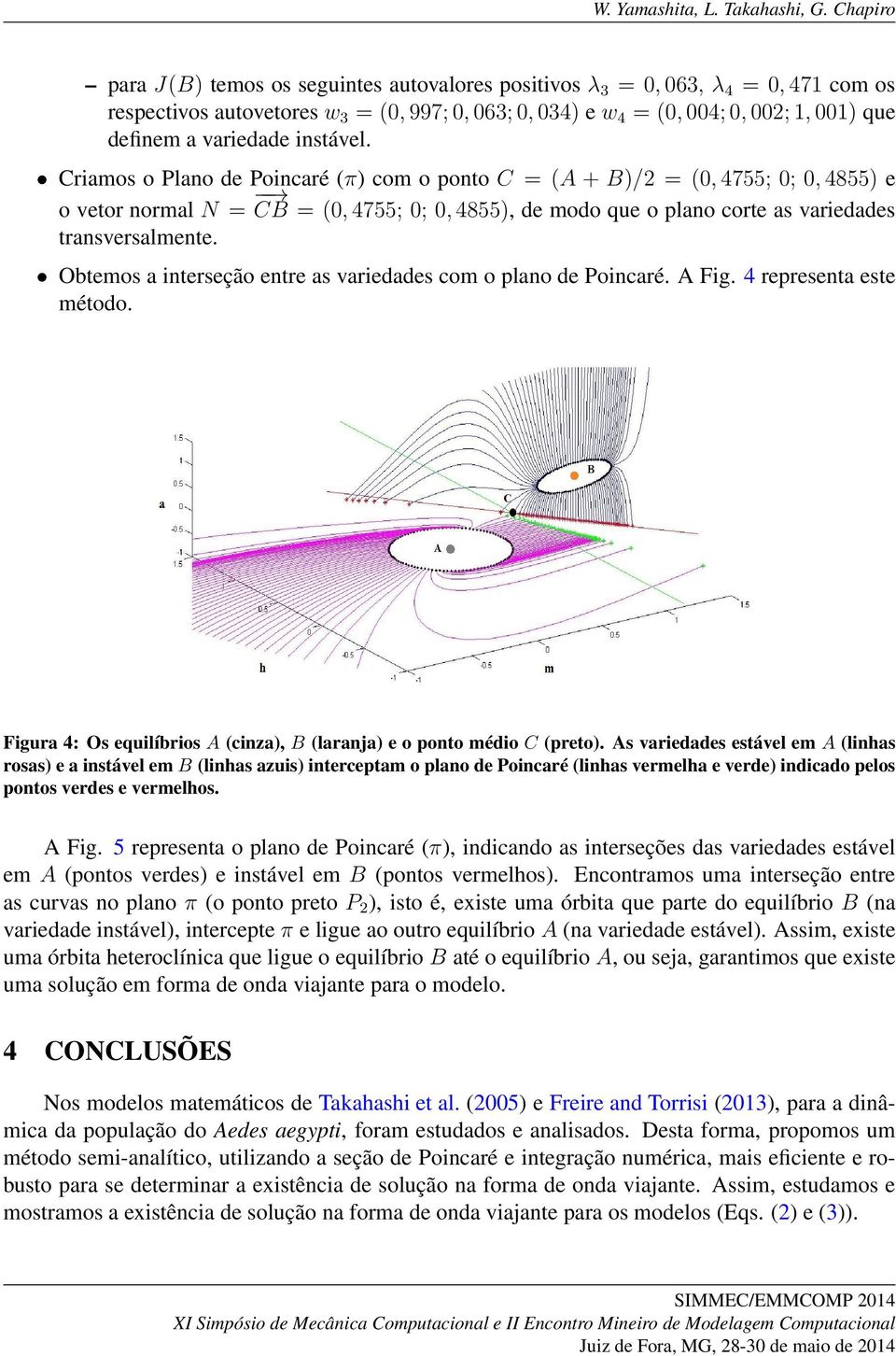 Obtemos a interseção entre as variedades com o plano de Poincaré. A Fig. 4 representa este método. Figura 4: Os equilíbrios A (cinza), B (laranja) e o ponto médio C (preto).