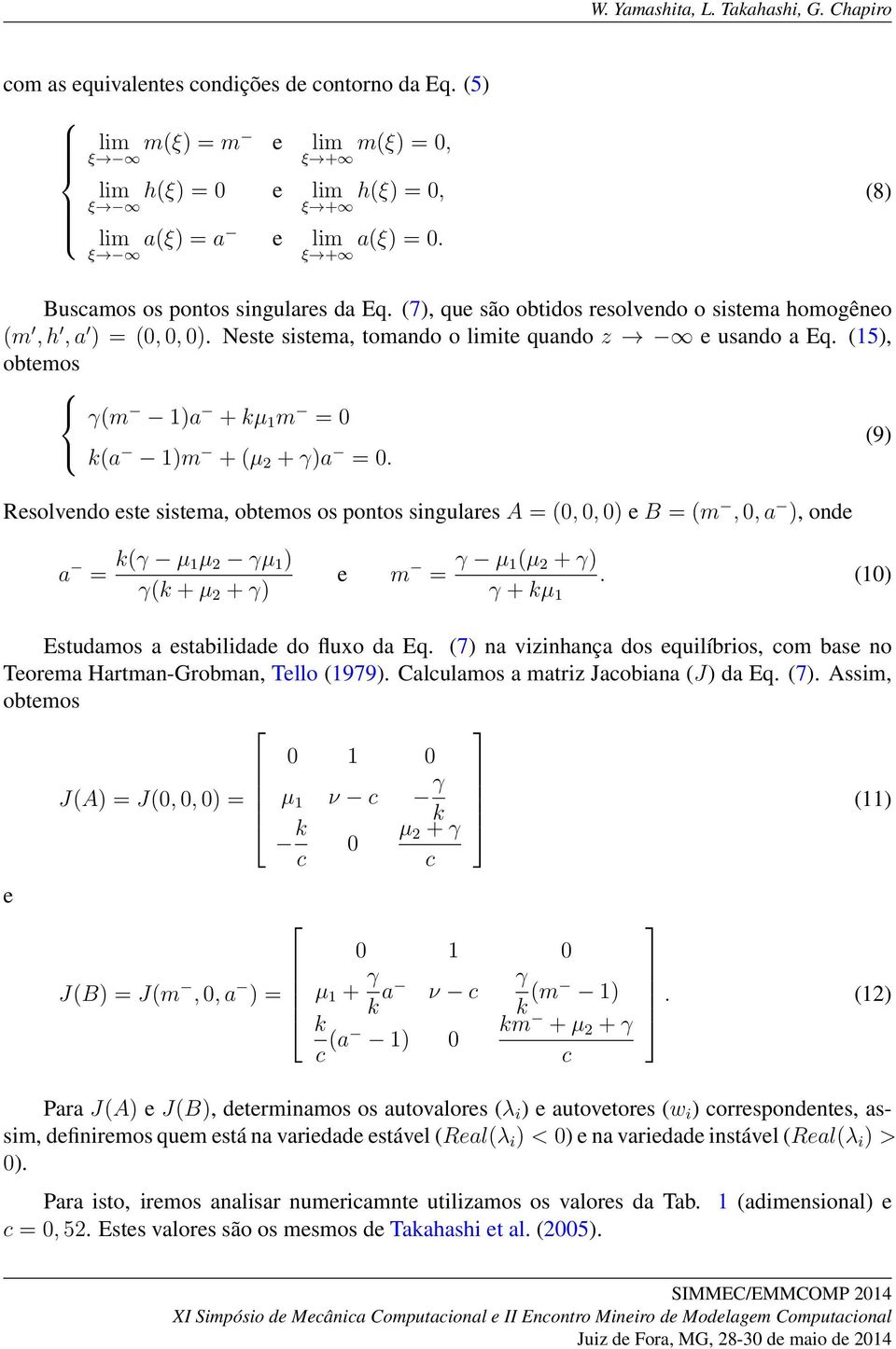 Resolvendo este sistema, obtemos os pontos singulares A = (0, 0, 0) e B = (m, 0, a ), onde a = k(γ µ 1µ 2 γµ 1 ) γ(k + µ 2 + γ) e m = γ µ 1(µ 2 + γ) γ + kµ 1.