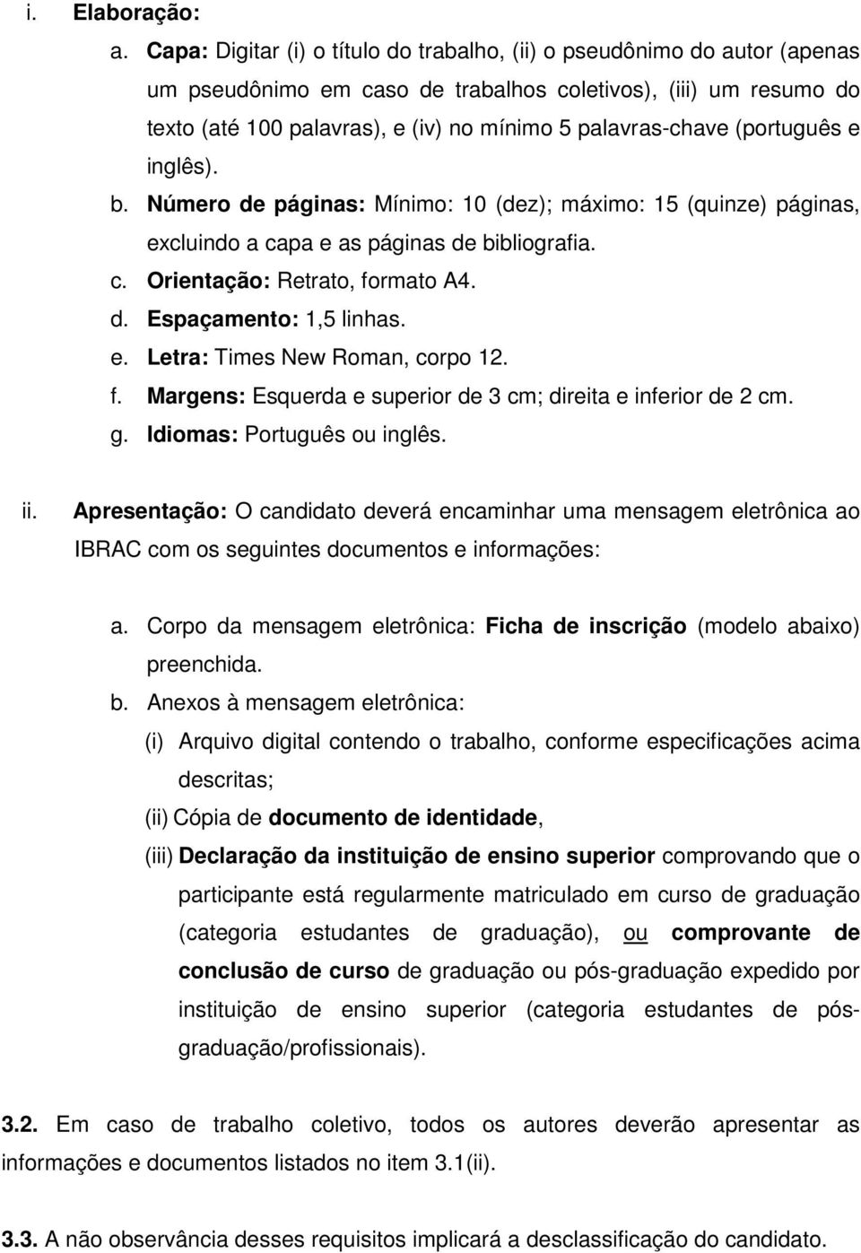 palavras-chave (português e inglês). b. Número de páginas: Mínimo: 10 (dez); máximo: 15 (quinze) páginas, excluindo a capa e as páginas de bibliografia. c. Orientação: Retrato, formato A4. d. Espaçamento: 1,5 linhas.