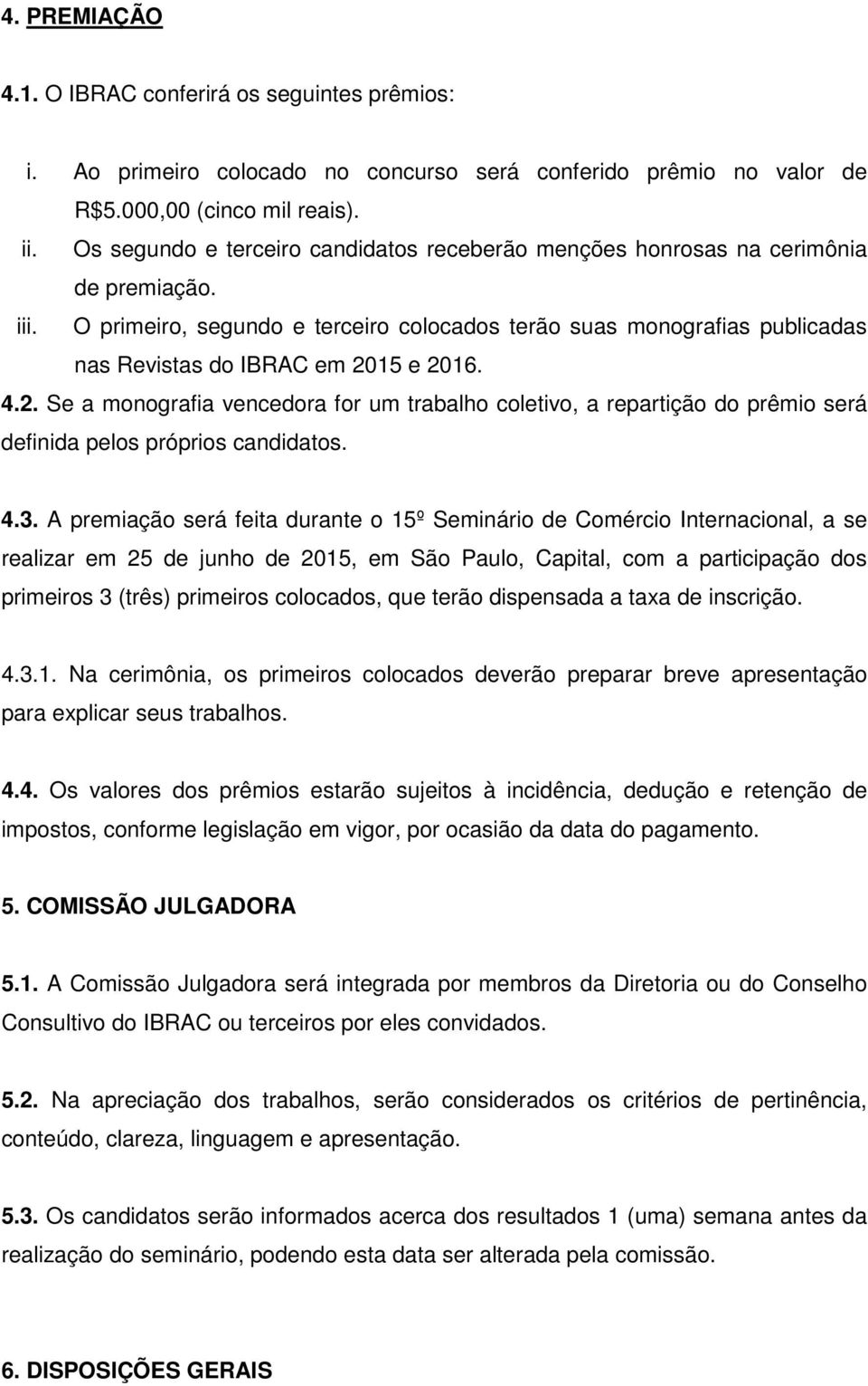 O primeiro, segundo e terceiro colocados terão suas monografias publicadas nas Revistas do IBRAC em 20