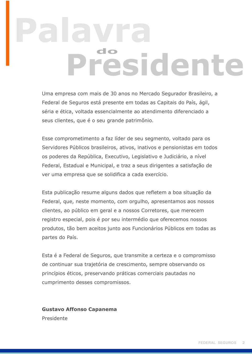 Esse comprometimento a faz líder de seu segmento, voltado para os Servidores Públicos brasileiros, ativos, inativos e pensionistas em todos os poderes da República, Executivo, Legislativo e