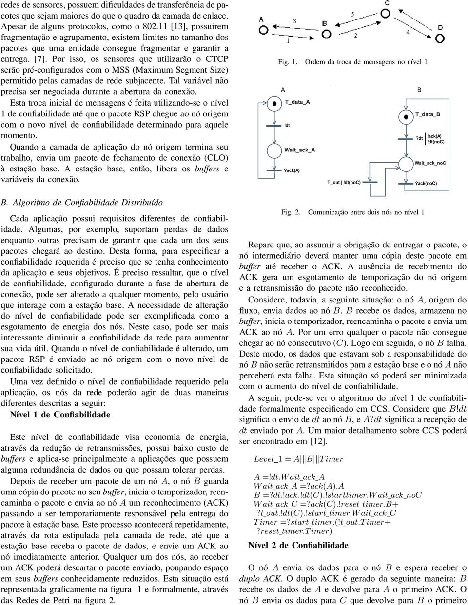 Por isso, os sensores que utilizarão o CTCP serão pré-configurados com o MSS (Maximum Segment Size) permitido pelas camadas de rede subjacente.