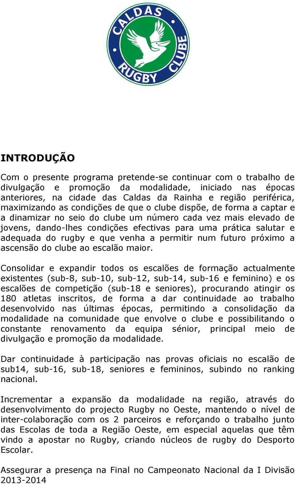 adequada do rugby e que venha a permitir num futuro próximo a ascensão do clube ao escalão maior.