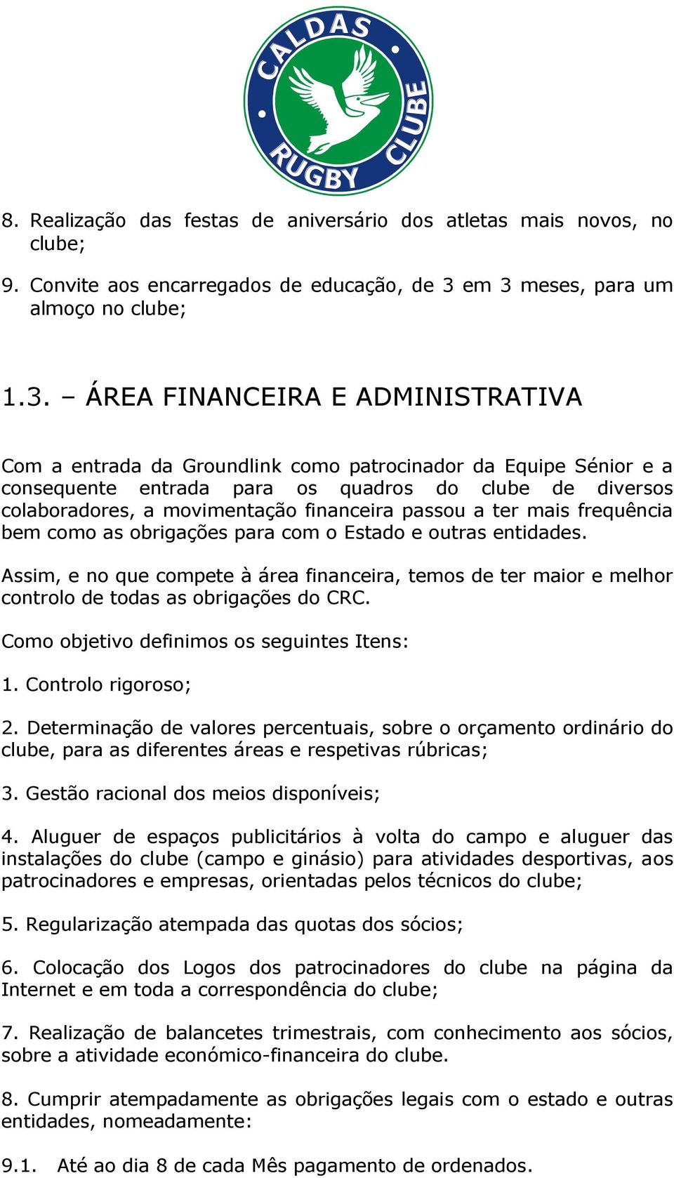 colaboradores, a movimentação financeira passou a ter mais frequência bem como as obrigações para com o Estado e outras entidades.