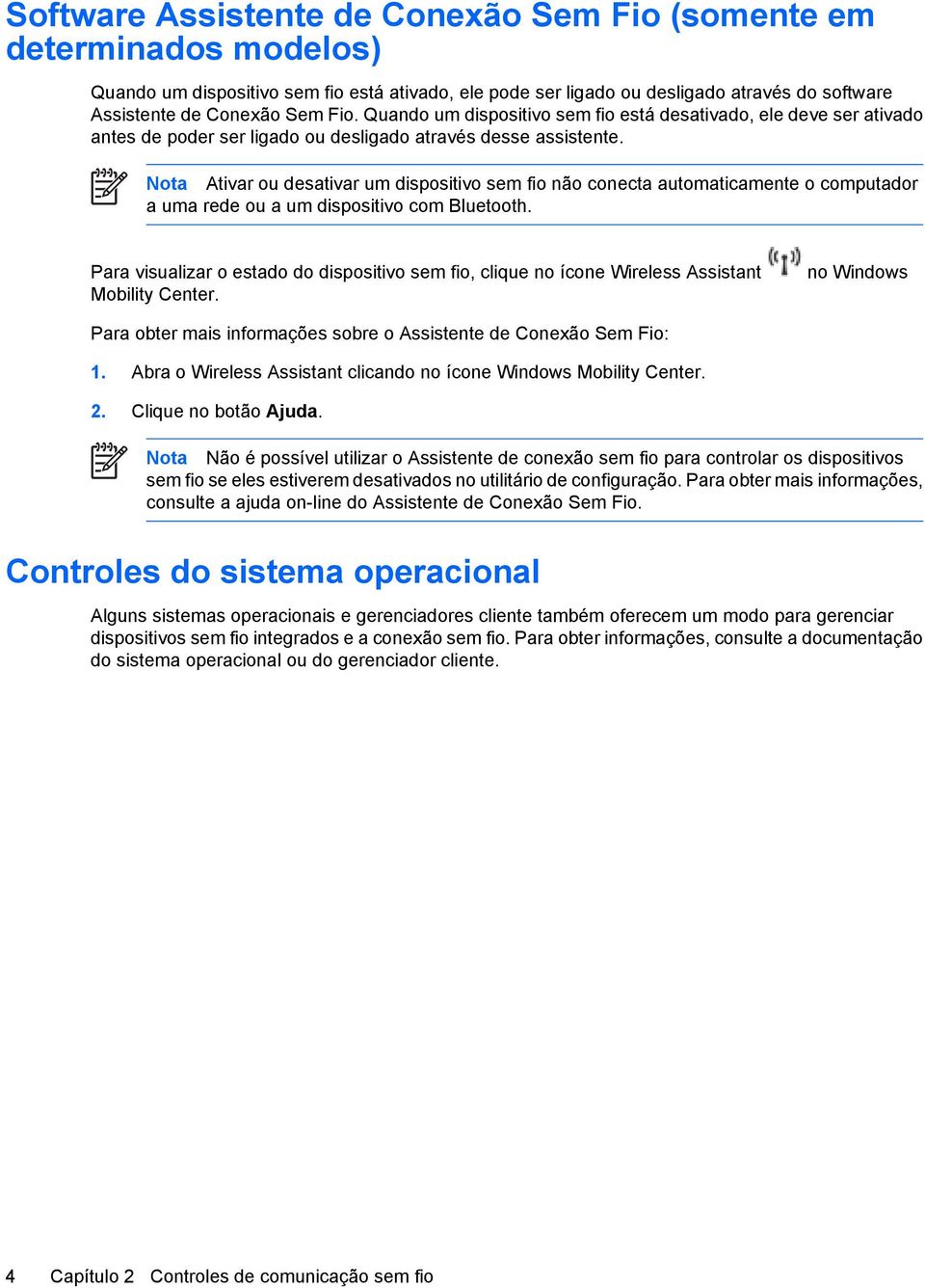 Nota Ativar ou desativar um dispositivo sem fio não conecta automaticamente o computador a uma rede ou a um dispositivo com Bluetooth.