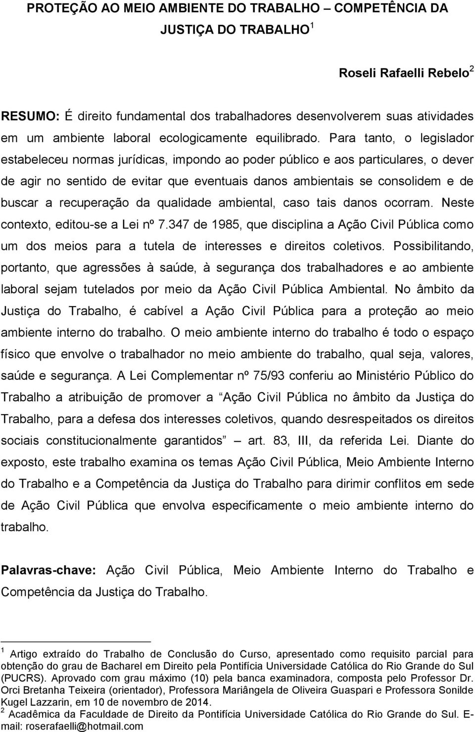 Para tanto, o legislador estabeleceu normas jurídicas, impondo ao poder público e aos particulares, o dever de agir no sentido de evitar que eventuais danos ambientais se consolidem e de buscar a