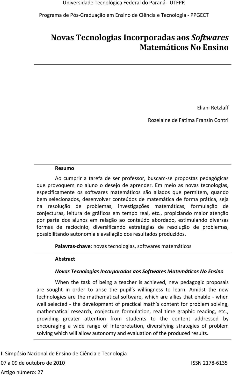 Em meio as novas tecnologias, especificamente os softwares matemáticos são aliados que permitem, quando bem selecionados, desenvolver conteúdos de matemática de forma prática, seja na resolução de