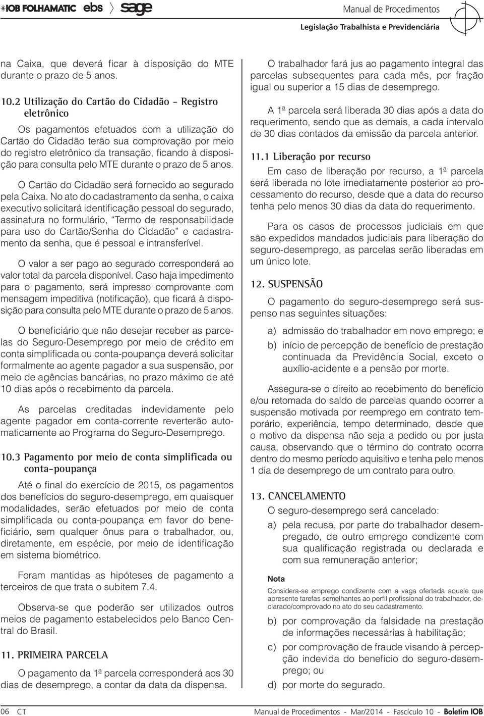 disposição para consulta pelo MTE durante o prazo de 5 anos. O Cartão do Cidadão será fornecido ao segurado pela Caixa.