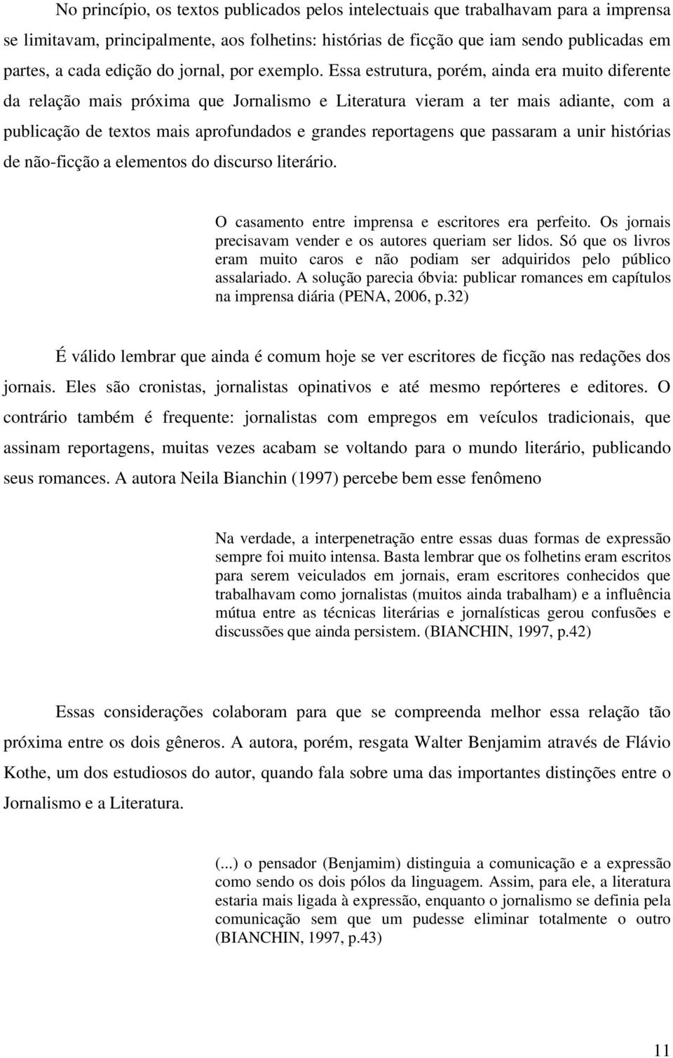 Essa estrutura, porém, ainda era muito diferente da relação mais próxima que Jornalismo e Literatura vieram a ter mais adiante, com a publicação de textos mais aprofundados e grandes reportagens que