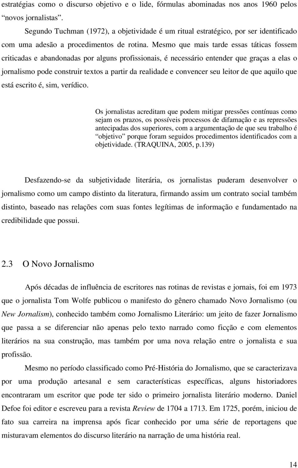 Mesmo que mais tarde essas táticas fossem criticadas e abandonadas por alguns profissionais, é necessário entender que graças a elas o jornalismo pode construir textos a partir da realidade e