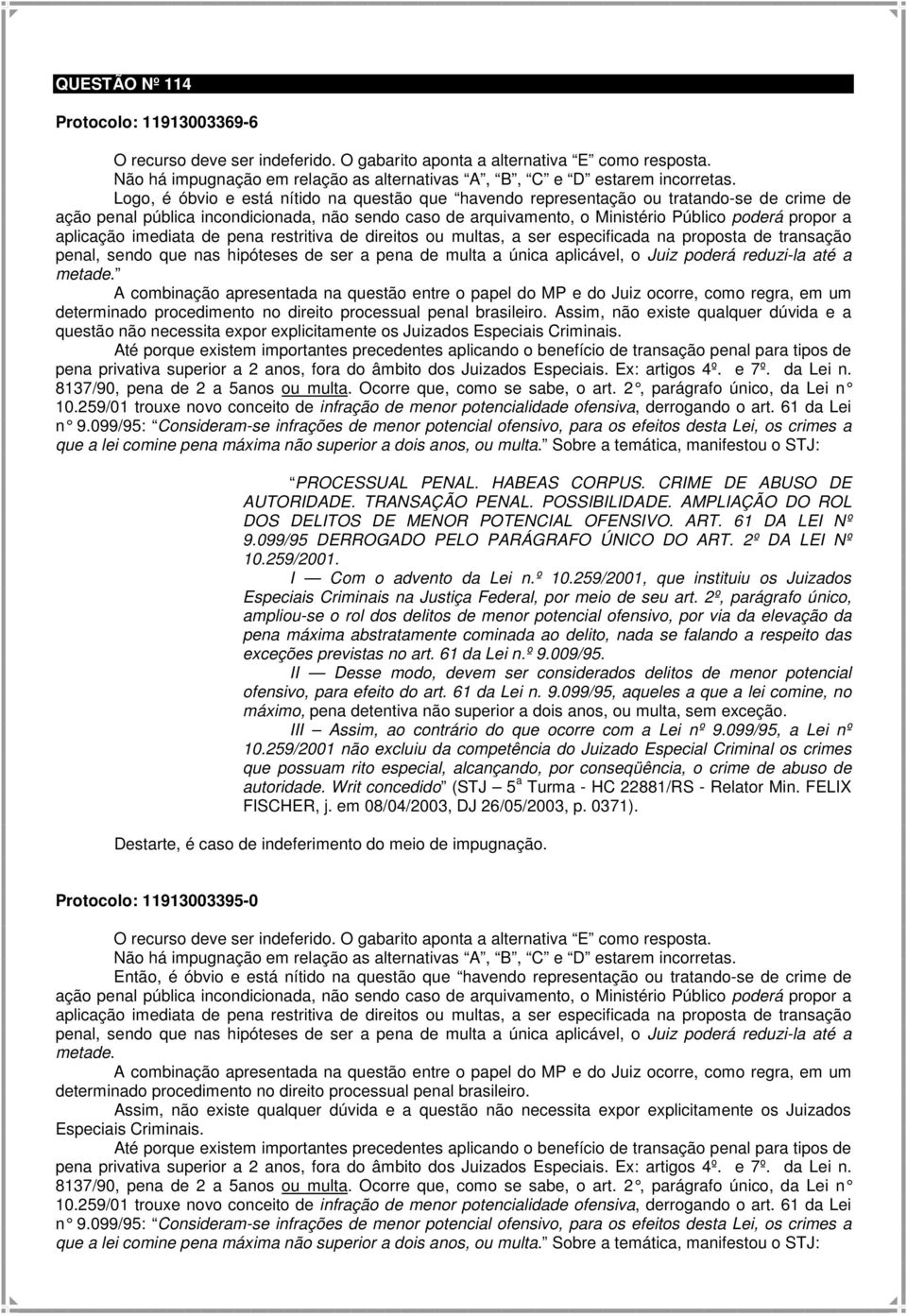 aplicação imediata de pena restritiva de direitos ou multas, a ser especificada na proposta de transação penal, sendo que nas hipóteses de ser a pena de multa a única aplicável, o Juiz poderá