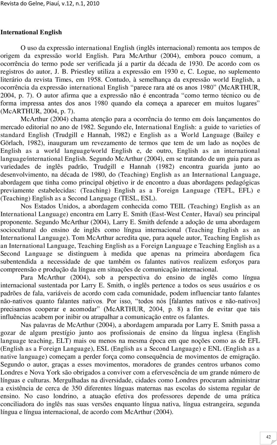 Priestley utiliza a expressão em 1930 e, C. Logue, no suplemento literário da revista Times, em 1958.