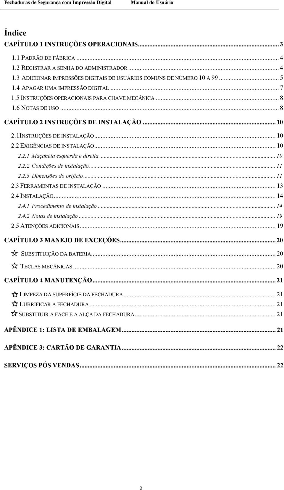 .. 10 2.2.1 Maçaneta esquerda e direita... 10 2.2.2 Condições de instalação... 11 2.2.3 Dimensões do orifício... 11 2.3 FERRAMENTAS DE INSTALAÇÃO... 13 2.4 INSTALAÇÃO... 14 2.4.1 Procedimento de instalação.