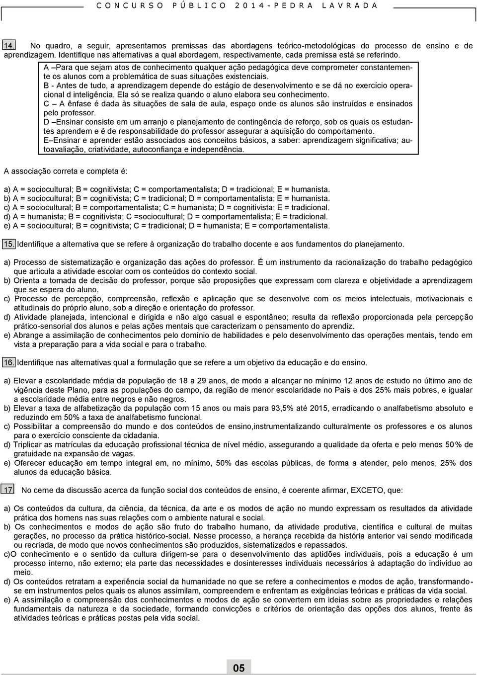 A Para que sejam atos de conhecimento qualquer ação pedagógica deve comprometer constantemente os alunos com a problemática de suas situações existenciais.