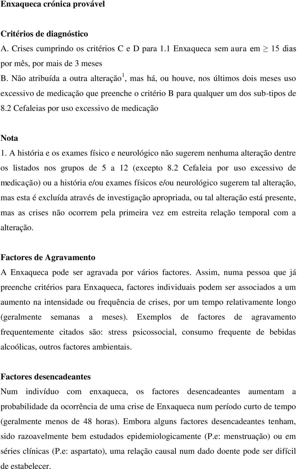 2 Cefaleias por uso excessivo de medicação Nota 1. A história e os exames físico e neurológico não sugerem nenhuma alteração dentre os listados nos grupos de 5 a 12 (excepto 8.