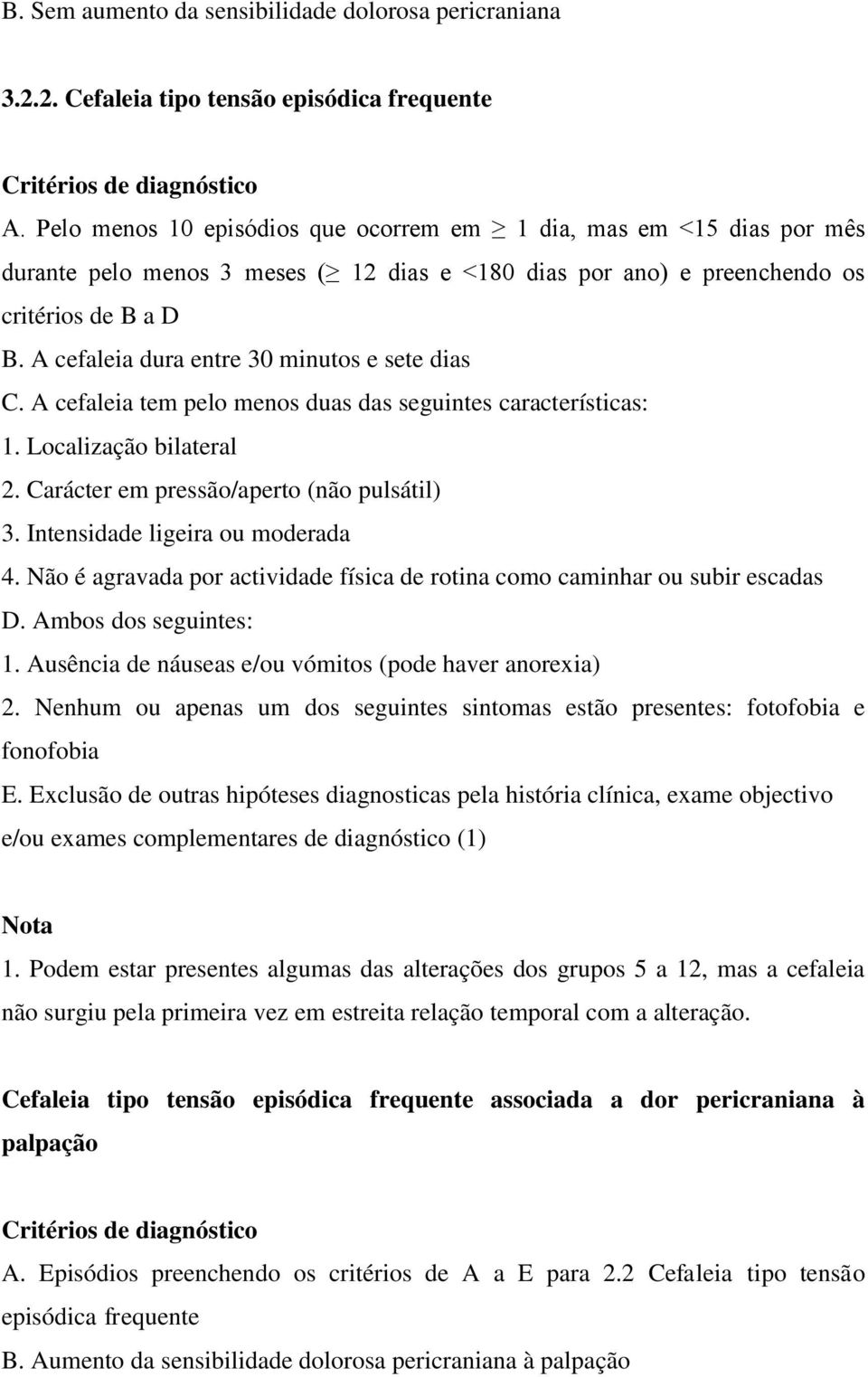 A cefaleia dura entre 30 minutos e sete dias C. A cefaleia tem pelo menos duas das seguintes características: 1. Localização bilateral 2. Carácter em pressão/aperto (não pulsátil) 3.