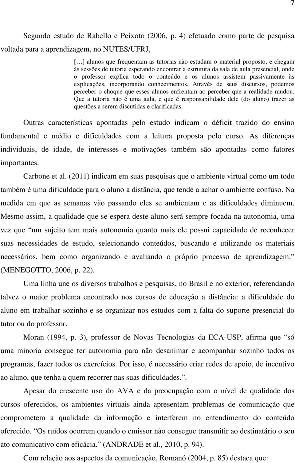 encontrar a estrutura da sala de aula presencial, onde o professor explica todo o conteúdo e os alunos assistem passivamente às explicações, incorporando conhecimentos.