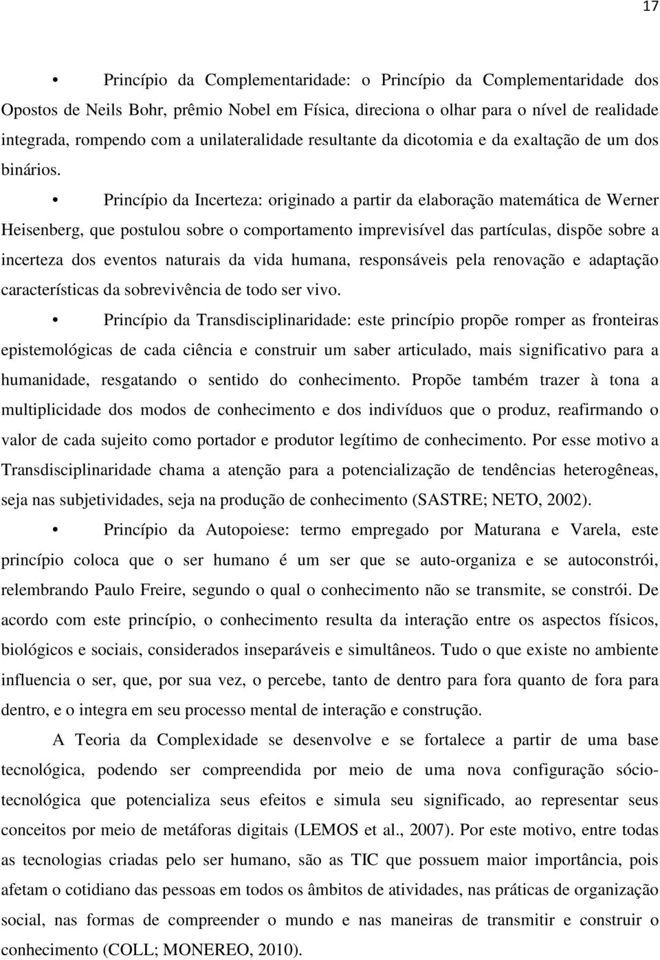 Princípio da Incerteza: originado a partir da elaboração matemática de Werner Heisenberg, que postulou sobre o comportamento imprevisível das partículas, dispõe sobre a incerteza dos eventos naturais