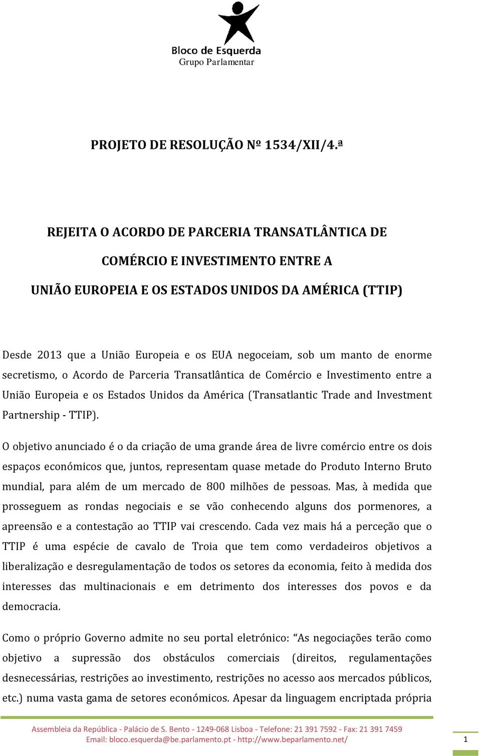 de enorme secretismo, o Acordo de Parceria Transatlântica de Comércio e Investimento entre a União Europeia e os Estados Unidos da América (Transatlantic Trade and Investment Partnership - TTIP).