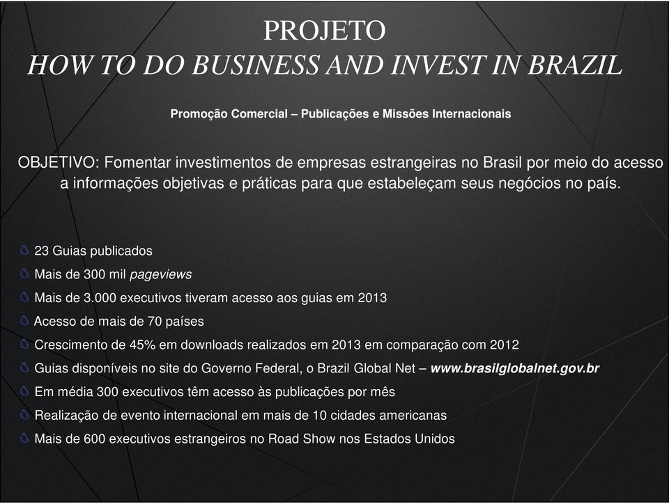 000 executivos tiveram acesso aos guias em 2013 Acesso de mais de 70 países Crescimento de 45% em downloads realizados em 2013 em comparação com 2012 Guias disponíveis no site do Governo