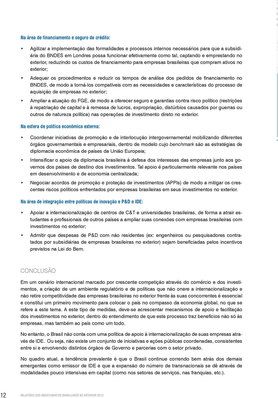 pedidos de financiamento no BNDES, de modo a torná-los compatíveis com as necessidades e características do processo de aquisição de empresas no exterior; Ampliar a atuação do FGE, de modo a oferecer