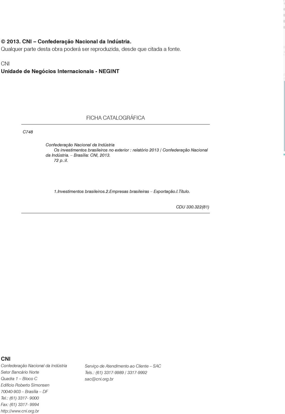 Nacional da Indústria. Brasília: CNI, 2013. 72 p.:il. ISBN 000000000 1.Investimentos brasileiros.2.empresas brasileiras Exportação.I.Título. CDU 330.