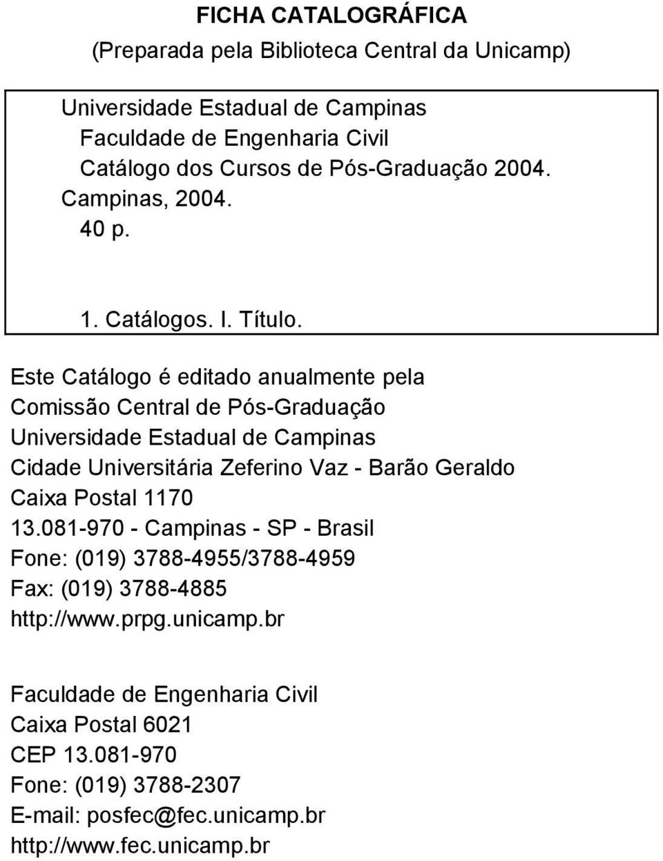 Este Catálogo é editado anualmente pela Comissão Central de Pós-Graduação Universidade Estadual de Campinas Cidade Universitária Zeferino Vaz - Barão Geraldo Caixa