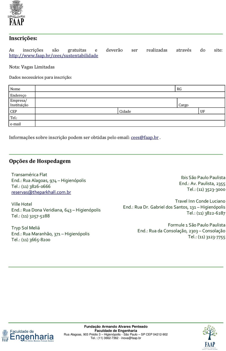 : e-mail Informações sobre inscrição podem ser obtidas pelo email: cees@faap.br. Opções de Hospedagem Transamérica Flat End.: Rua Alagoas, 974 Higienópolis Tel.: (11) 3826-0666 reservas@theparkhall.