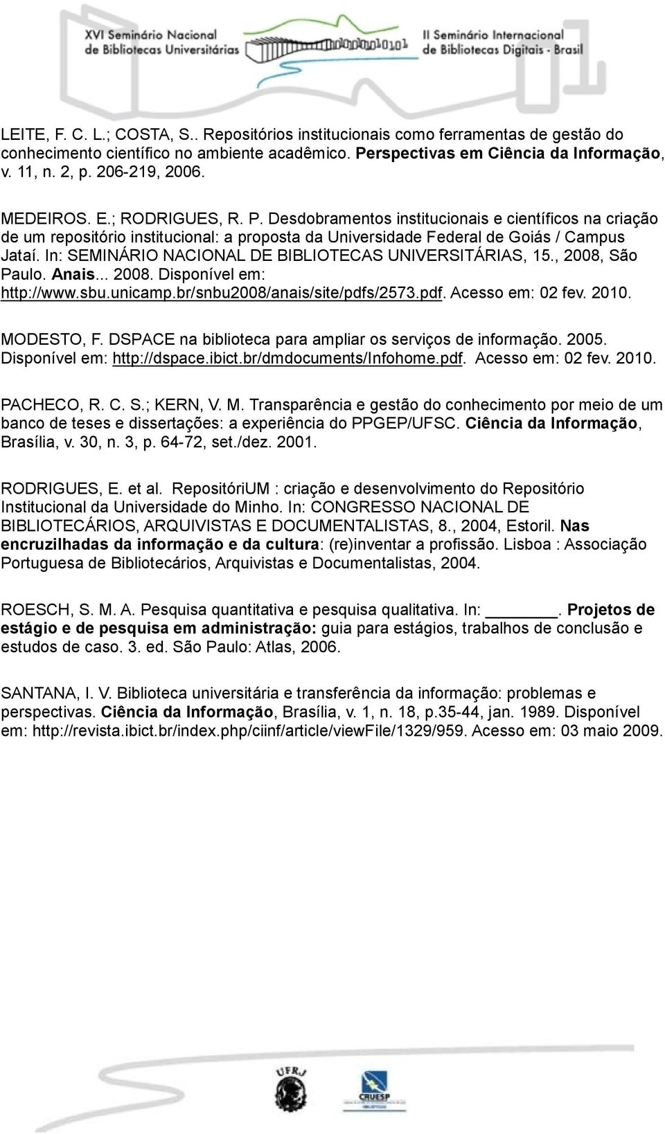 In: SEMINÁRIO NACIONAL DE BIBLIOTECAS UNIVERSITÁRIAS, 15., 28, São Paulo. Anais... 28. Disponível em: http://www.sbu.unicamp.br/snbu28/anais/site/pdfs/2573.pdf. Acesso em: 2 fev. 21. MODESTO, F.