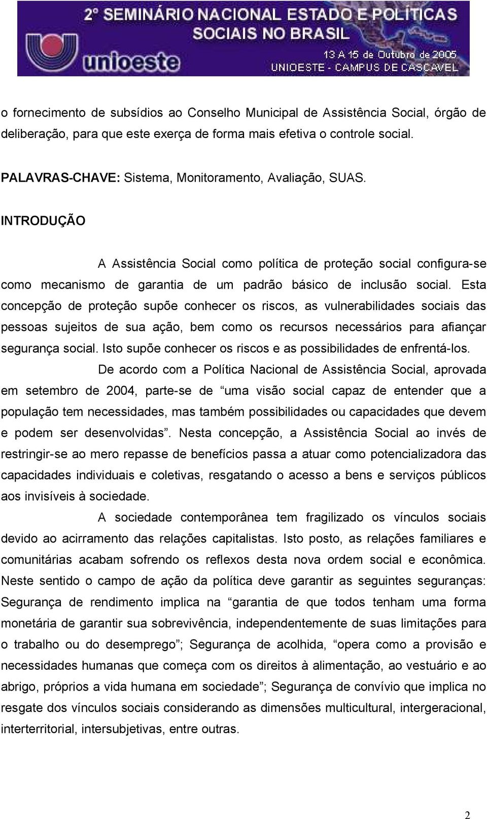 INTRODUÇÃO A Assistência Social como política de proteção social configura-se como mecanismo de garantia de um padrão básico de inclusão social.