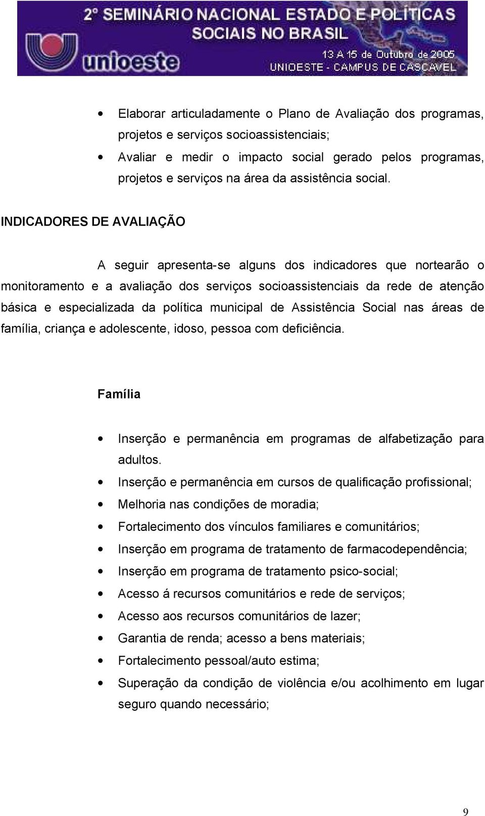 INDICADORES DE AVALIAÇÃO A seguir apresenta-se alguns dos indicadores que nortearão o monitoramento e a avaliação dos serviços socioassistenciais da rede de atenção básica e especializada da política