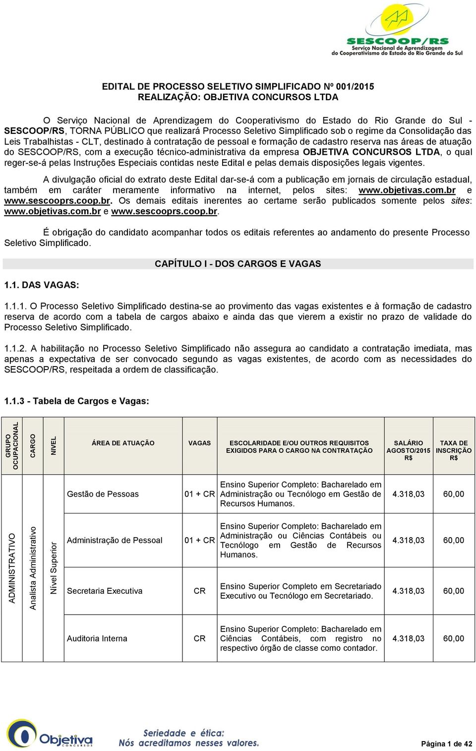 destinado à contratação de pessoal e formação de cadastro reserva nas áreas de atuação do SESCOOP/RS, com a execução técnico-administrativa da empresa OBJETIVA CONCURSOS LTDA, o qual reger-se-á pelas