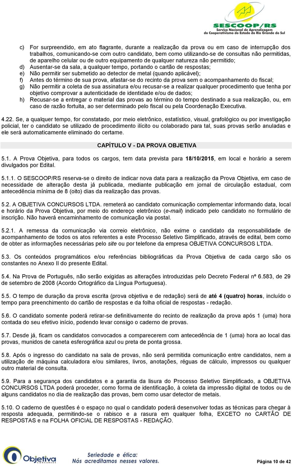 metal (quando aplicável); f) Antes do término de sua prova, afastar-se do recinto da prova sem o acompanhamento do fiscal; g) Não permitir a coleta de sua assinatura e/ou recusar-se a realizar