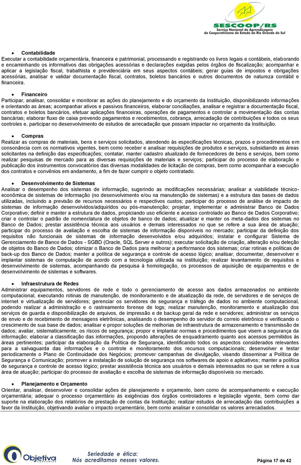 acessórias, analisar e validar documentação fiscal, contratos, boletos bancários e outros documentos de natureza contábil e financeira.