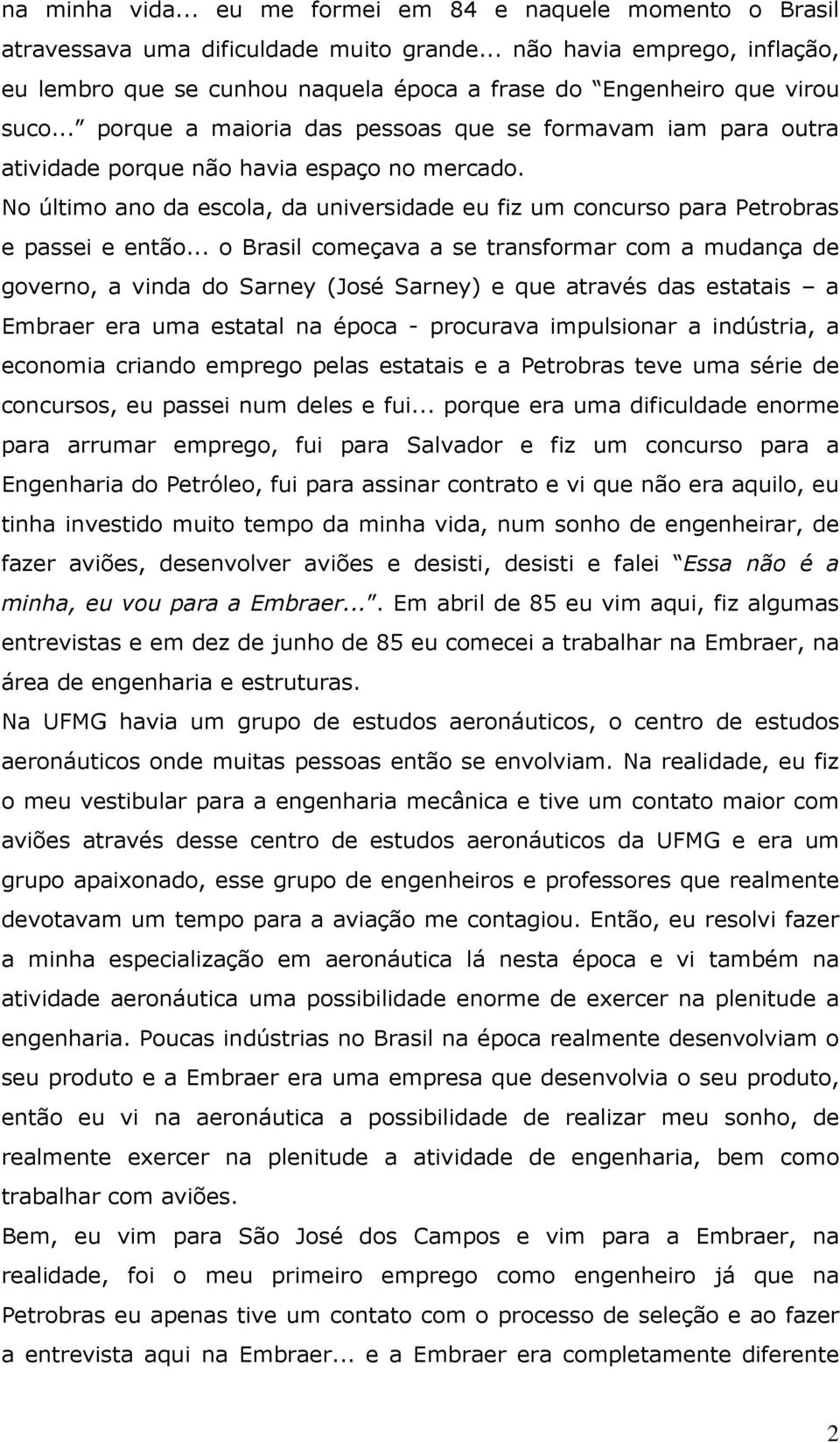 .. porque a maioria das pessoas que se formavam iam para outra atividade porque não havia espaço no mercado.