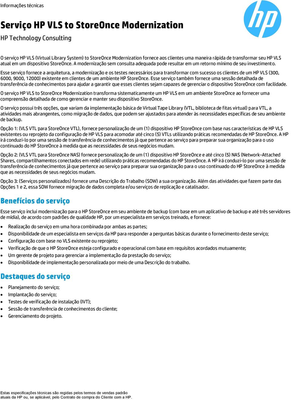 Esse serviço fornece a arquitetura, a modernização e os testes necessários para transformar com sucesso os clientes de um HP VLS (300, 6000, 9000, 12000) existente em clientes de um ambiente HP