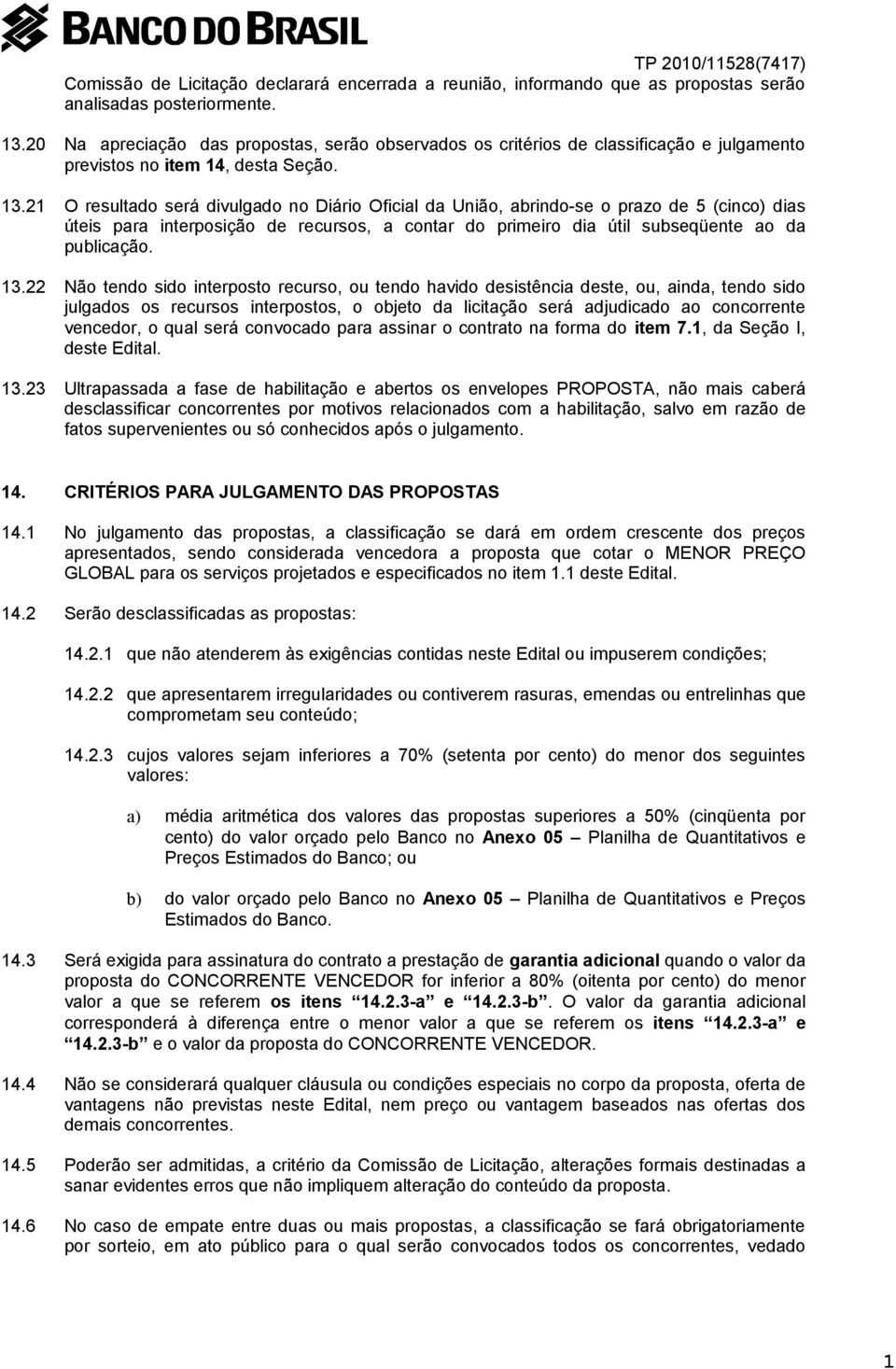 21 O resultado será divulgado no Diário Oficial da União, abrindo-se o prazo de 5 (cinco) dias úteis para interposição de recursos, a contar do primeiro dia útil subseqüente ao da publicação. 13.