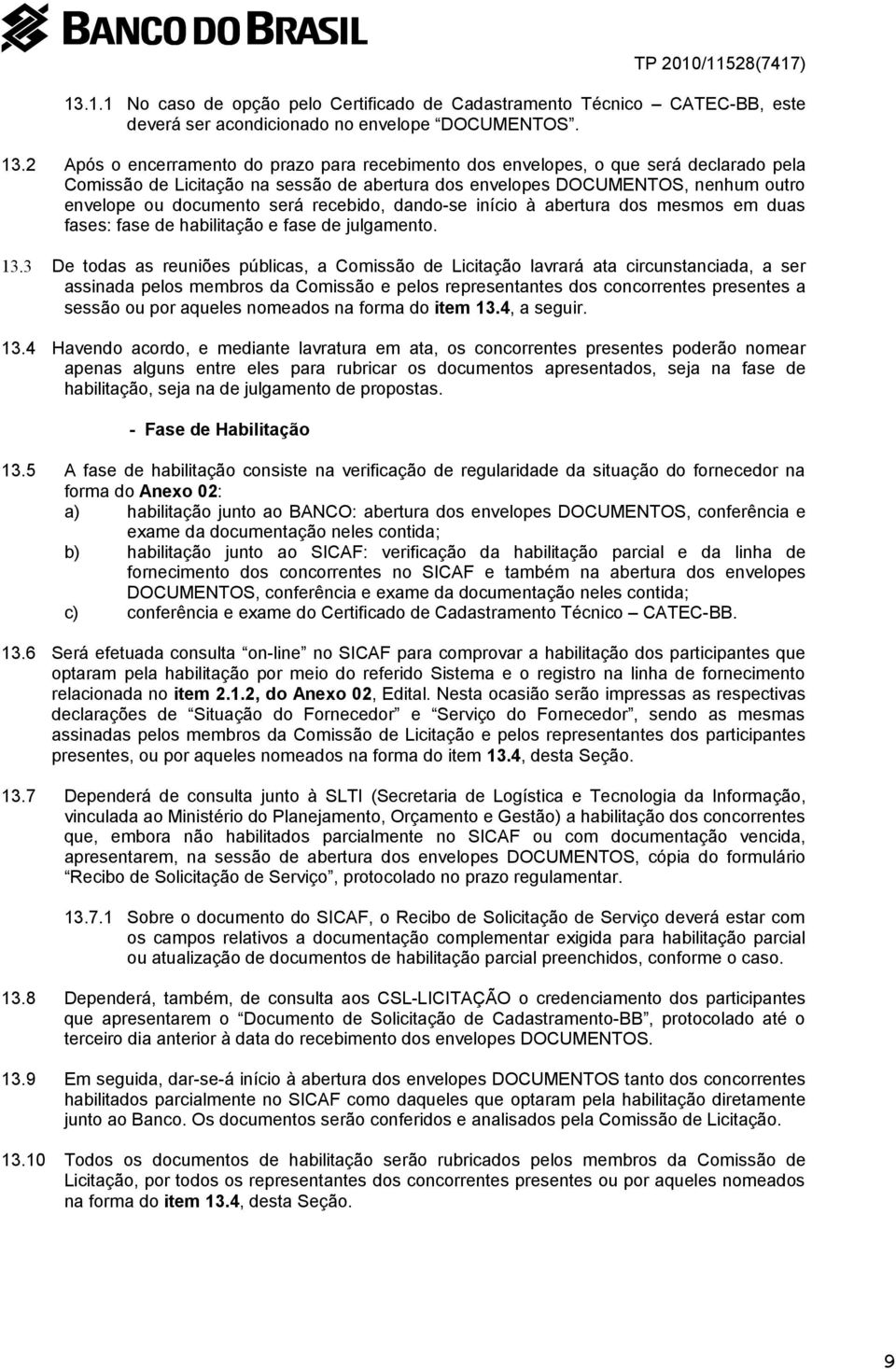 recebido, dando-se início à abertura dos mesmos em duas fases: fase de habilitação e fase de julgamento. 13.