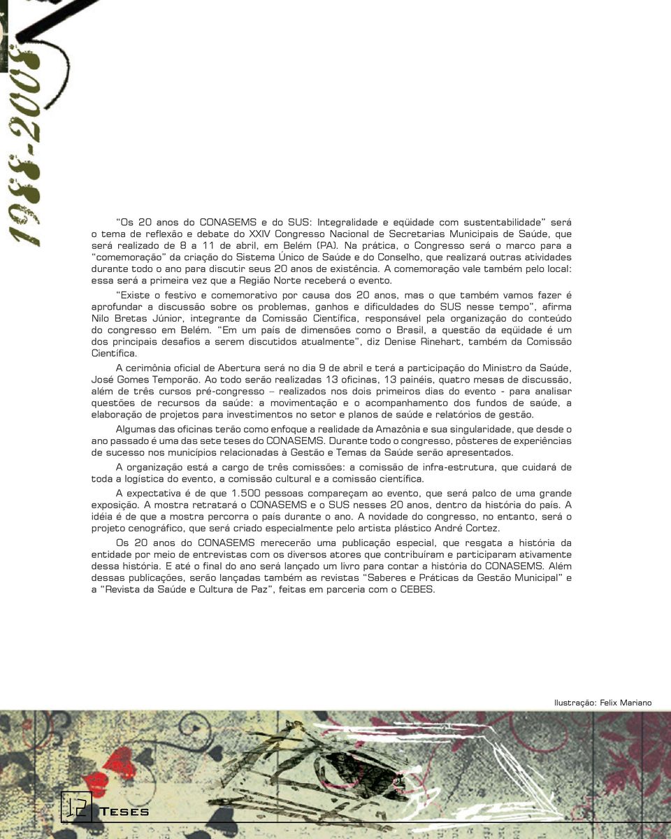 Na prática, o Congresso será o marco para a comemoração da criação do Sistema Único de Saúde e do Conselho, que realizará outras atividades durante todo o ano para discutir seus 20 anos de existência.