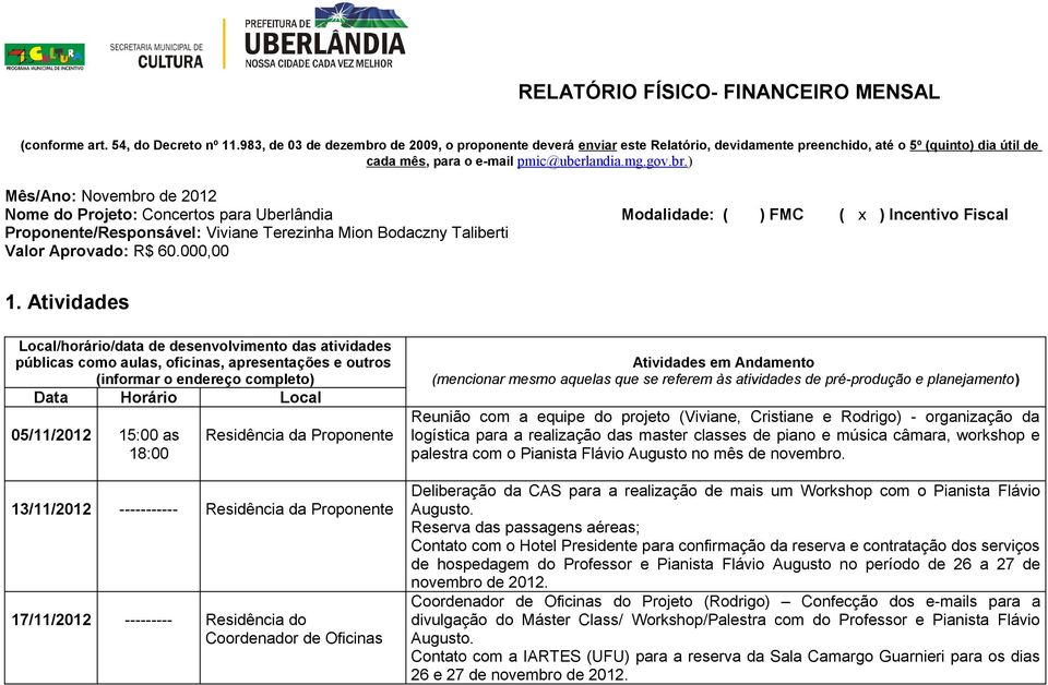 de 2009, o proponente deverá enviar este Relatório, devidamente preenchido, até o 5º (quinto) dia útil de cada mês, para o e-mail pmic@uberlandia.mg.gov.br.