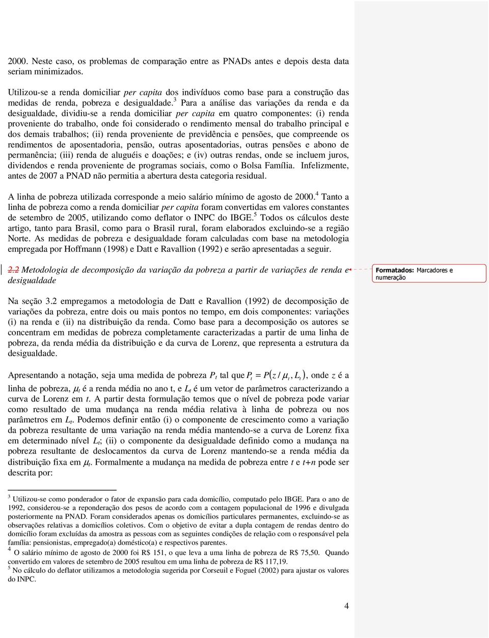 3 Para a análise das variações da renda e da desigualdade, dividiu-se a renda domiciliar per capia em quaro componenes: (i) renda proveniene do rabalho, onde foi considerado o rendimeno mensal do